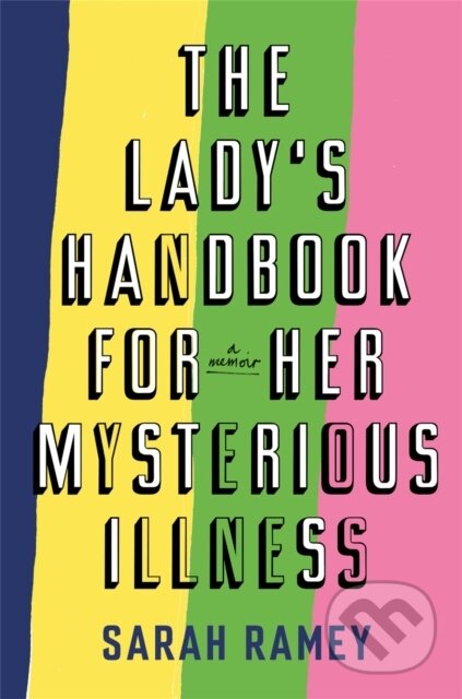 Kniha: The Lady's Handbook For Her Mysterious Illness (Sarah Ramey). Fleet, 2020 Kniha: The Lady's Handbook For Her Mysterious Illness (Sarah Ramey). Fleet, 2020