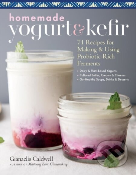 Kniha: Homemade Yogurt & Kefir (Gianaclis Caldwell). Storey Publishing, 2020 Kniha: Homemade Yogurt & Kefir (Gianaclis Caldwell). Storey Publishing, 2020