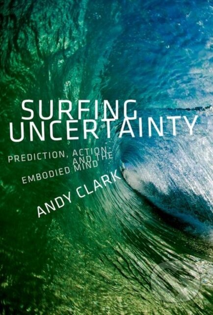 Kniha: Surfing Uncertainty (Andy Clark). Oxford University Press, 2019 Kniha: Surfing Uncertainty (Andy Clark). Oxford University Press, 2019