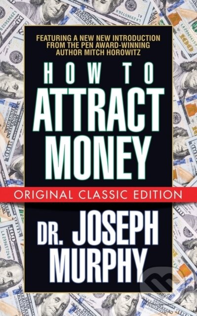 Kniha: How to Attract Money (Original Classic Edition) (Dr. Joseph Murphy a Mitch Horowitz). G&D Media, 2019 Kniha: How to Attract Money (Original Classic Edition) (Dr. Joseph Murphy a Mitch Horowitz). G&D Media, 2019