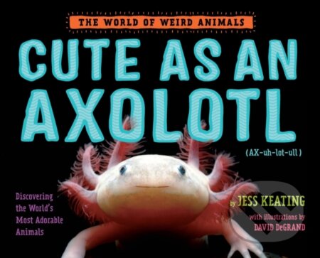 Kniha: Cute as an Axolotl (Jess Keating). Ballantine, 2018 Kniha: Cute as an Axolotl (Jess Keating). Ballantine, 2018
