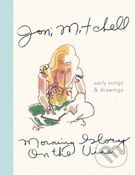 Kniha: Morning Glory on the Vine (Joni Mitchell). Canongate Books, 2019 Kniha: Morning Glory on the Vine (Joni Mitchell). Canongate Books, 2019