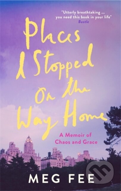 Kniha: Places I Stopped on the Way Home (Meg Fee). Icon Books, 2019 Kniha: Places I Stopped on the Way Home (Meg Fee). Icon Books, 2019