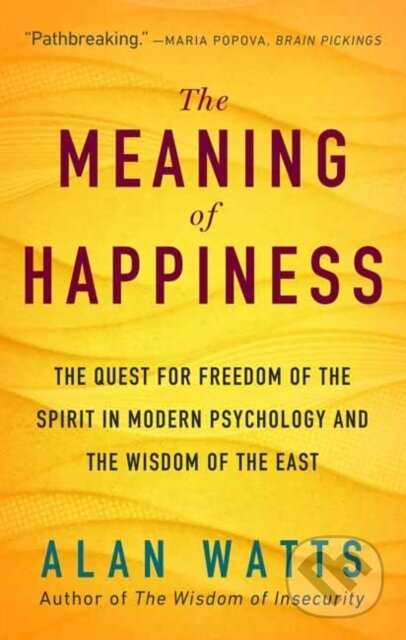 Kniha: The Meaning of Happiness (Alan Watts). New World Library, 2018 Kniha: The Meaning of Happiness (Alan Watts). New World Library, 2018