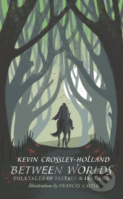 Kniha: Between Worlds: Folktales of Britain & Ireland (Kevin Crossley-Holland). Walker books, 2018 Kniha: Between Worlds: Folktales of Britain & Ireland (Kevin Crossley-Holland). Walker books, 2018