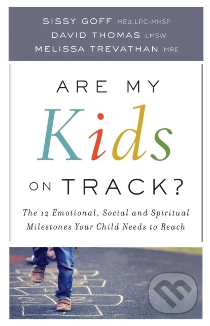 Kniha: Are My Kids on Track? – The 12 Emotional, Social, and Spiritual Milestones Your Child Needs to Reach (David Lmsw Thomas, Sissy Goff a Melissa Mre Trevathan). , 2017 Kniha: Are My Kids on Track? – The 12 Emotional, Social, and Spiritual Milestones Your Child Needs to Reach (David Lmsw Thomas, Sissy Goff a Melissa Mre Trevathan). , 2017