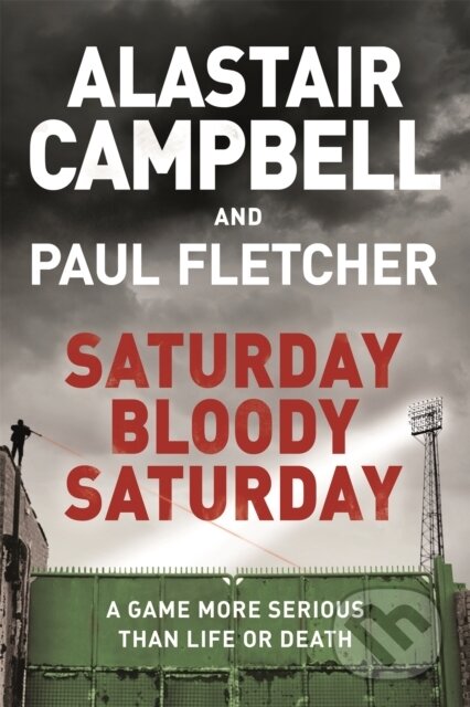 Kniha: Saturday Bloody Saturday (Alastair Campbell, Paul a MBE Fletcher). Orion, 2018 Kniha: Saturday Bloody Saturday (Alastair Campbell, Paul a MBE Fletcher). Orion, 2018