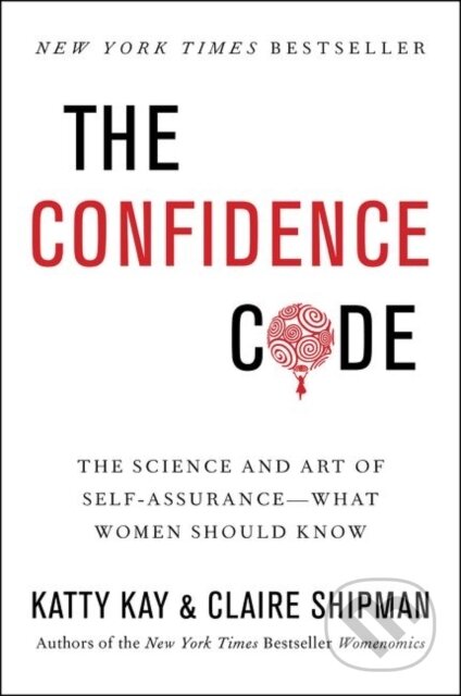 Kniha: The Confidence Code (Claire Shipman a Katty Kay). Harper Business, 2018 Kniha: The Confidence Code (Claire Shipman a Katty Kay). Harper Business, 2018