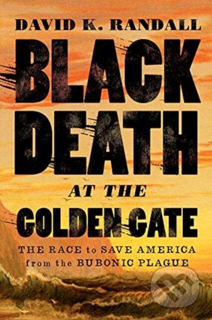 Kniha: Black Death at the Golden Gate (David K. Randall). WW Norton & Co, 2019 Kniha: Black Death at the Golden Gate (David K. Randall). WW Norton & Co, 2019