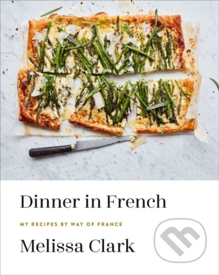 Kniha: Dinner in French (Melissa Clark). Clarkson Potter, 2020 Kniha: Dinner in French (Melissa Clark). Clarkson Potter, 2020