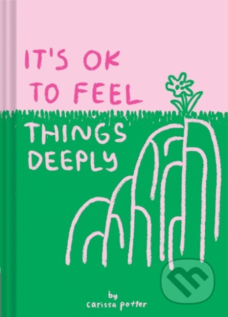 Kniha: It's OK to Feel Things Deeply (Carissa Potter). Chronicle Books, 2018 Kniha: It's OK to Feel Things Deeply (Carissa Potter). Chronicle Books, 2018