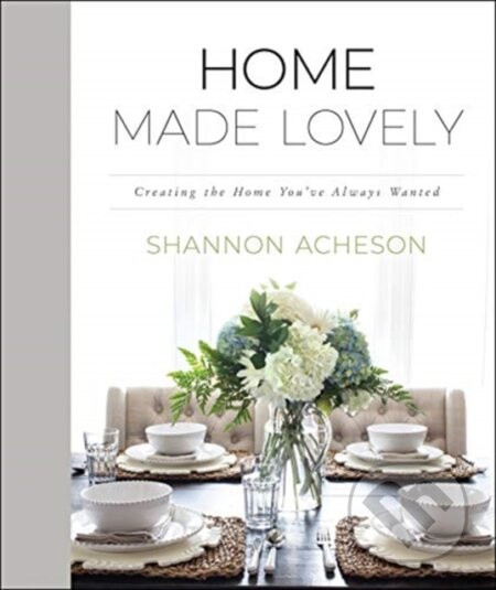Kniha: Home Made Lovely – Creating the Home You`ve Always Wanted (Shannon Acheson). , 2020 Kniha: Home Made Lovely – Creating the Home You`ve Always Wanted (Shannon Acheson). , 2020