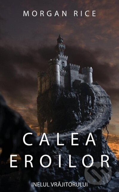 Kniha: Calea Eroilor (Morgan Rice). , 2018 Kniha: Calea Eroilor (Morgan Rice). , 2018
