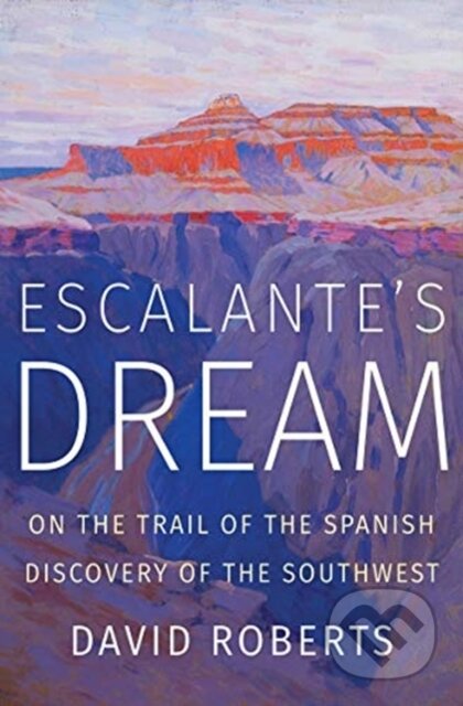 Kniha: Escalante's Dream (David Roberts). WW Norton & Co, 2019 Kniha: Escalante's Dream (David Roberts). WW Norton & Co, 2019
