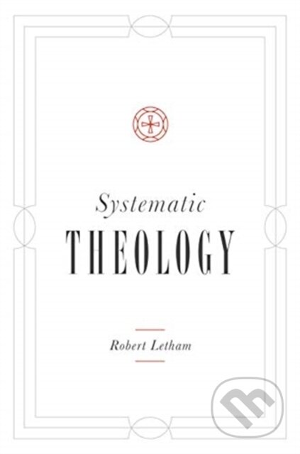 Kniha: Systematic Theology (Robert Letham). Crossway Books, 2019 Kniha: Systematic Theology (Robert Letham). Crossway Books, 2019