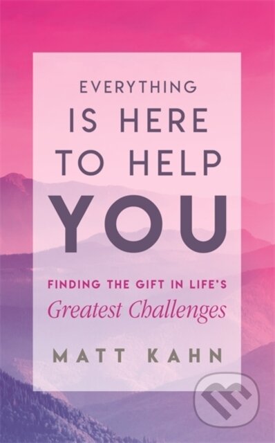 Kniha: Everything Is Here to Help You (Matt Kahn). Hay House, 2019 Kniha: Everything Is Here to Help You (Matt Kahn). Hay House, 2019