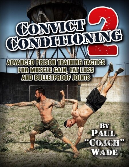 Kniha: Convict Conditioning 2 (Paul Wade). , 2018 Kniha: Convict Conditioning 2 (Paul Wade). , 2018