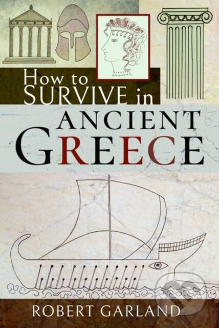 Kniha: How to Survive in Ancient Greece (Robert Garland). Pen & Sword History, 2020 Kniha: How to Survive in Ancient Greece (Robert Garland). Pen & Sword History, 2020