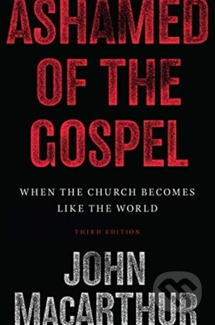 Kniha: Ashamed of the Gospel (Macarthur John). Crossway Books, 2018 Kniha: Ashamed of the Gospel (Macarthur John). Crossway Books, 2018