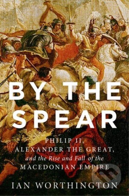 Kniha: By the Spear (Ian Worthington). Oxford University Press, 2017 Kniha: By the Spear (Ian Worthington). Oxford University Press, 2017