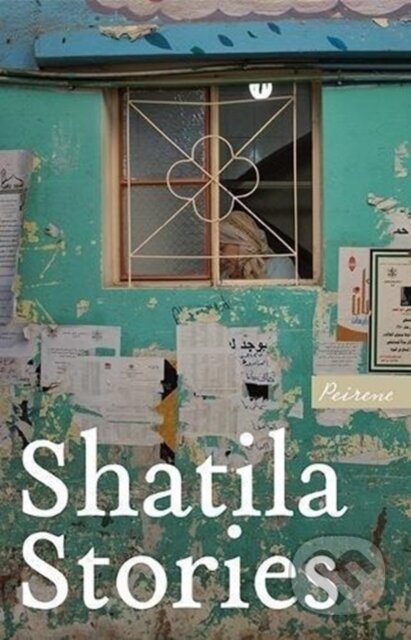 Kniha: Shatila Stories (Various). Peirene Press, 2018 Kniha: Shatila Stories (Various). Peirene Press, 2018