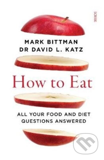 Kniha: How to Eat (Dr David L. Katz a Mark Bittman). Scribe Publications, 2020 Kniha: How to Eat (Dr David L. Katz a Mark Bittman). Scribe Publications, 2020