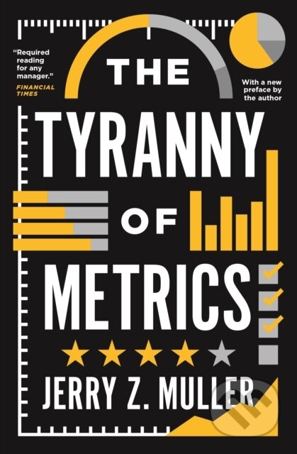 Kniha: The Tyranny of Metrics (Jerry Z. Muller). Princeton University Press, 2019 Kniha: The Tyranny of Metrics (Jerry Z. Muller). Princeton University Press, 2019