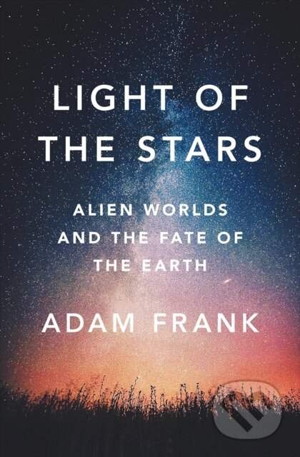 Kniha: Light of the Stars (Adam Frank). WW Norton & Co, 2018 Kniha: Light of the Stars (Adam Frank). WW Norton & Co, 2018