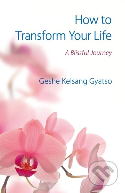 Kniha: How to Transform Your Life (Geshe Kelsang Gyatso). , 2017 Kniha: How to Transform Your Life (Geshe Kelsang Gyatso). , 2017