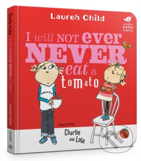 Kniha: Charlie and Lola: I Will Not Ever Never Eat A Tomato Board Book (Lauren Child). Orchard, 2018 Kniha: Charlie and Lola: I Will Not Ever Never Eat A Tomato Board Book (Lauren Child). Orchard, 2018