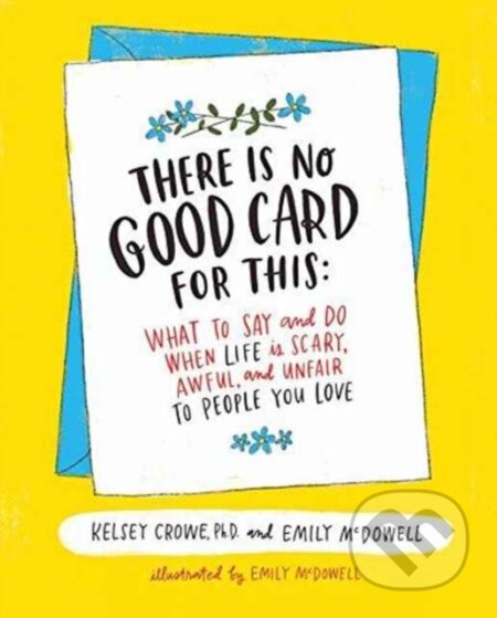 Kniha: There Is No Good Card for This (Dr. Kelsey Crowe a Emily McDowell). HarperOne, 2017 Kniha: There Is No Good Card for This (Dr. Kelsey Crowe a Emily McDowell). HarperOne, 2017