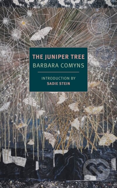 Kniha: The Juniper Tree (Barbara Comyns a Sadie Stein). , 2018 Kniha: The Juniper Tree (Barbara Comyns a Sadie Stein). , 2018