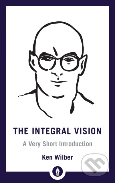 Kniha: Integral Vision (Ken Wilber). , 2018 Kniha: Integral Vision (Ken Wilber). , 2018