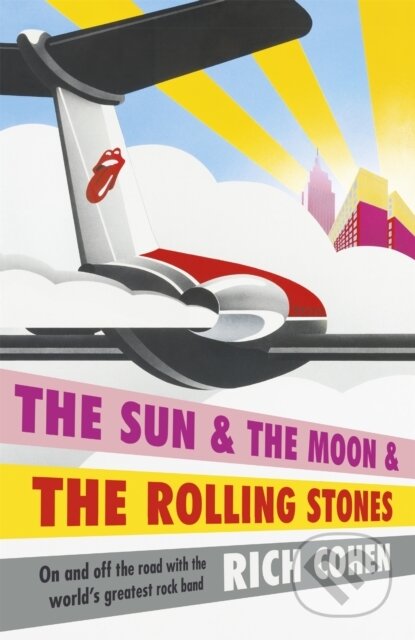 Kniha: The Sun & the Moon & the Rolling Stones (Rich Cohen). Headline Book, 2017 Kniha: The Sun & the Moon & the Rolling Stones (Rich Cohen). Headline Book, 2017