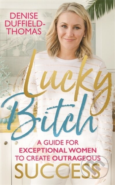 Kniha: Lucky Bitch (Denise Duffield-Thomas). Hay House, 2018 Kniha: Lucky Bitch (Denise Duffield-Thomas). Hay House, 2018