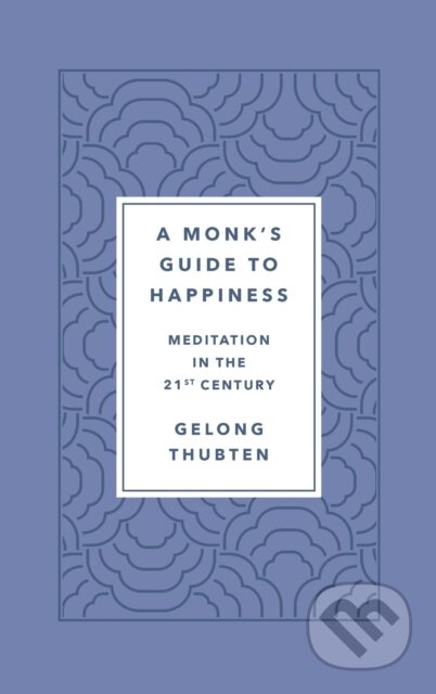 Kniha: Monk's Guide to Happiness (Gelong Thubten). , 2020 Kniha: Monk's Guide to Happiness (Gelong Thubten). , 2020