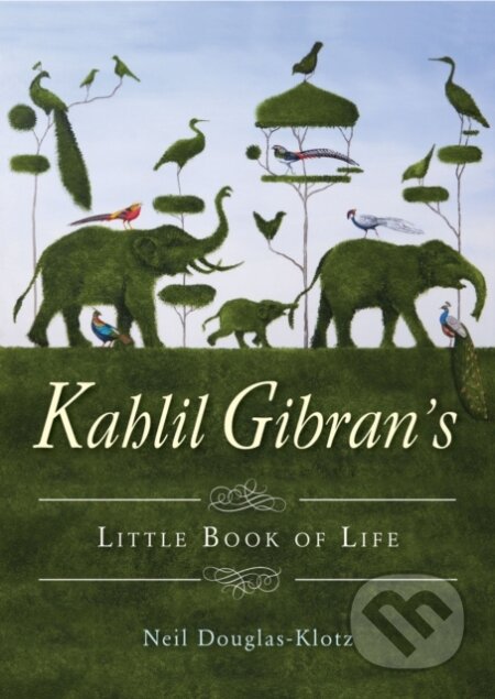 Kniha: Kahlil Gibran's Little Book of Life (Kahlil Gibran a Neil Douglas-Klotz). , 2018 Kniha: Kahlil Gibran's Little Book of Life (Kahlil Gibran a Neil Douglas-Klotz). , 2018