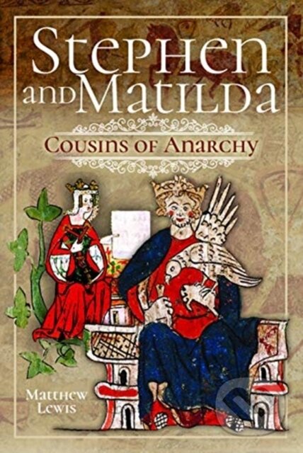 Kniha: Stephen and Matilda's Civil War (Matthew Lewis). Pen & Sword History, 2019 Kniha: Stephen and Matilda's Civil War (Matthew Lewis). Pen & Sword History, 2019