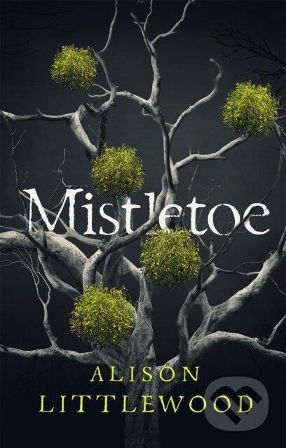Kniha: Mistletoe (Alison Littlewood). Arcadia, 2019 Kniha: Mistletoe (Alison Littlewood). Arcadia, 2019