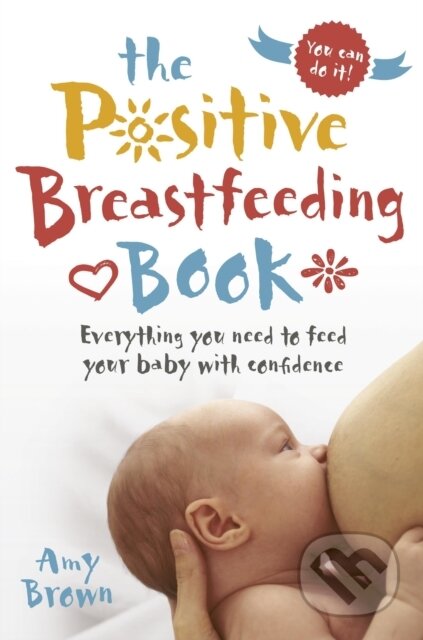 Kniha: The Positive Breastfeeding Book (Amy Brown). Pinter & Martin, 2018 Kniha: The Positive Breastfeeding Book (Amy Brown). Pinter & Martin, 2018