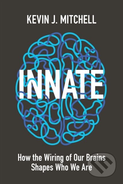 Kniha: Innate (Kevin J. Mitchell). Princeton University Press, 2018 Kniha: Innate (Kevin J. Mitchell). Princeton University Press, 2018