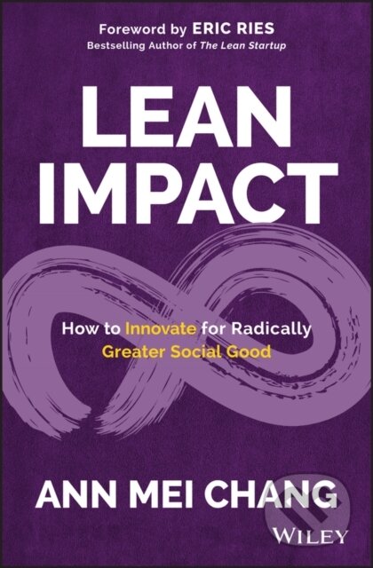 Kniha: Lean Impact (Ann Mei Chang). John Wiley & Sons, 2018 Kniha: Lean Impact (Ann Mei Chang). John Wiley & Sons, 2018