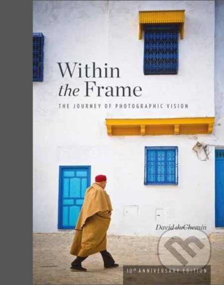Kniha: Within the Frame (David Duchemin). Rocky Nook, 2019 Kniha: Within the Frame (David Duchemin). Rocky Nook, 2019