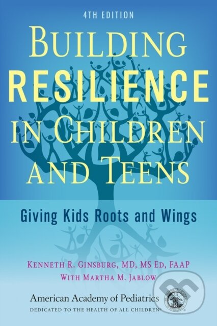 Kniha: Building Resilience in Children and Teens (Martha M Jablow, MS Ed, FAAP a Kenneth R Ginsburg MD). , 2020 Kniha: Building Resilience in Children and Teens (Martha M Jablow, MS Ed, FAAP a Kenneth R Ginsburg MD). , 2020