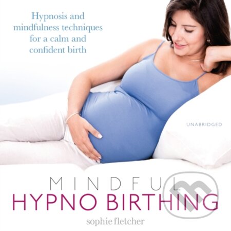 Kniha: Mindful Hypnobirthing (Sophie Fletcher). , 2017 Kniha: Mindful Hypnobirthing (Sophie Fletcher). , 2017