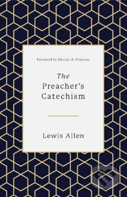 Kniha: The Preacher's Catechism (Lewis Allen). Crossway Books, 2018 Kniha: The Preacher's Catechism (Lewis Allen). Crossway Books, 2018