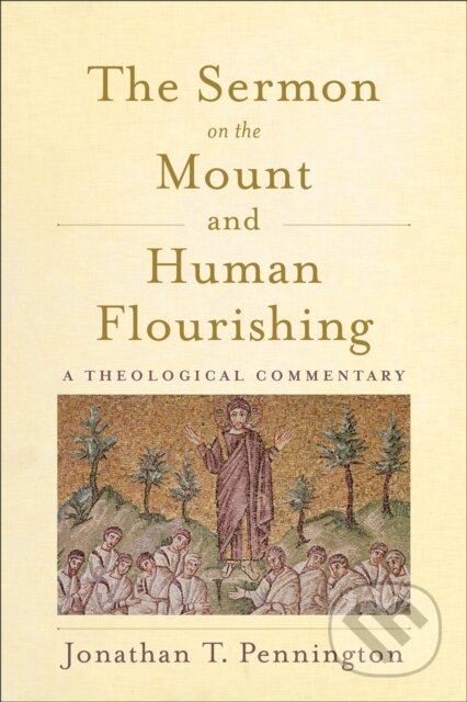 Kniha: The Sermon on the Mount and Human Flourishing (Jonathan T. Pennington). , 2018 Kniha: The Sermon on the Mount and Human Flourishing (Jonathan T. Pennington). , 2018