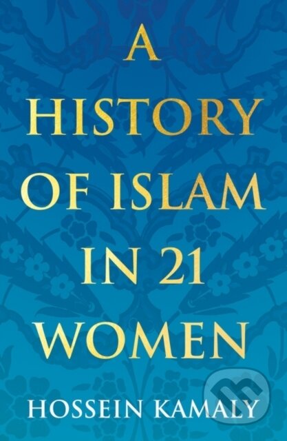 Kniha: A History of Islam in 21 Women (Hossein Kamaly). Oneworld Publications, 2020 Kniha: A History of Islam in 21 Women (Hossein Kamaly). Oneworld Publications, 2020