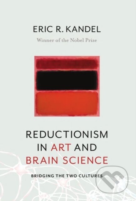 Kniha: Reductionism in Art and Brain Science (Eric R. Kandel). Columbia University Press, 2018 Kniha: Reductionism in Art and Brain Science (Eric R. Kandel). Columbia University Press, 2018