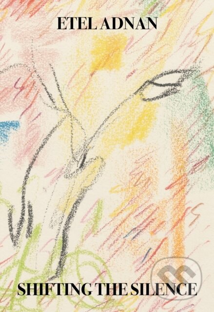 Kniha: Shifting the Silence (Etel Adnan). Nightboat Books, 2020 Kniha: Shifting the Silence (Etel Adnan). Nightboat Books, 2020